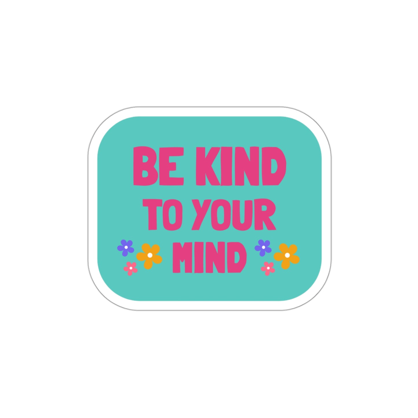 Be Kind to Your Mind Sticker