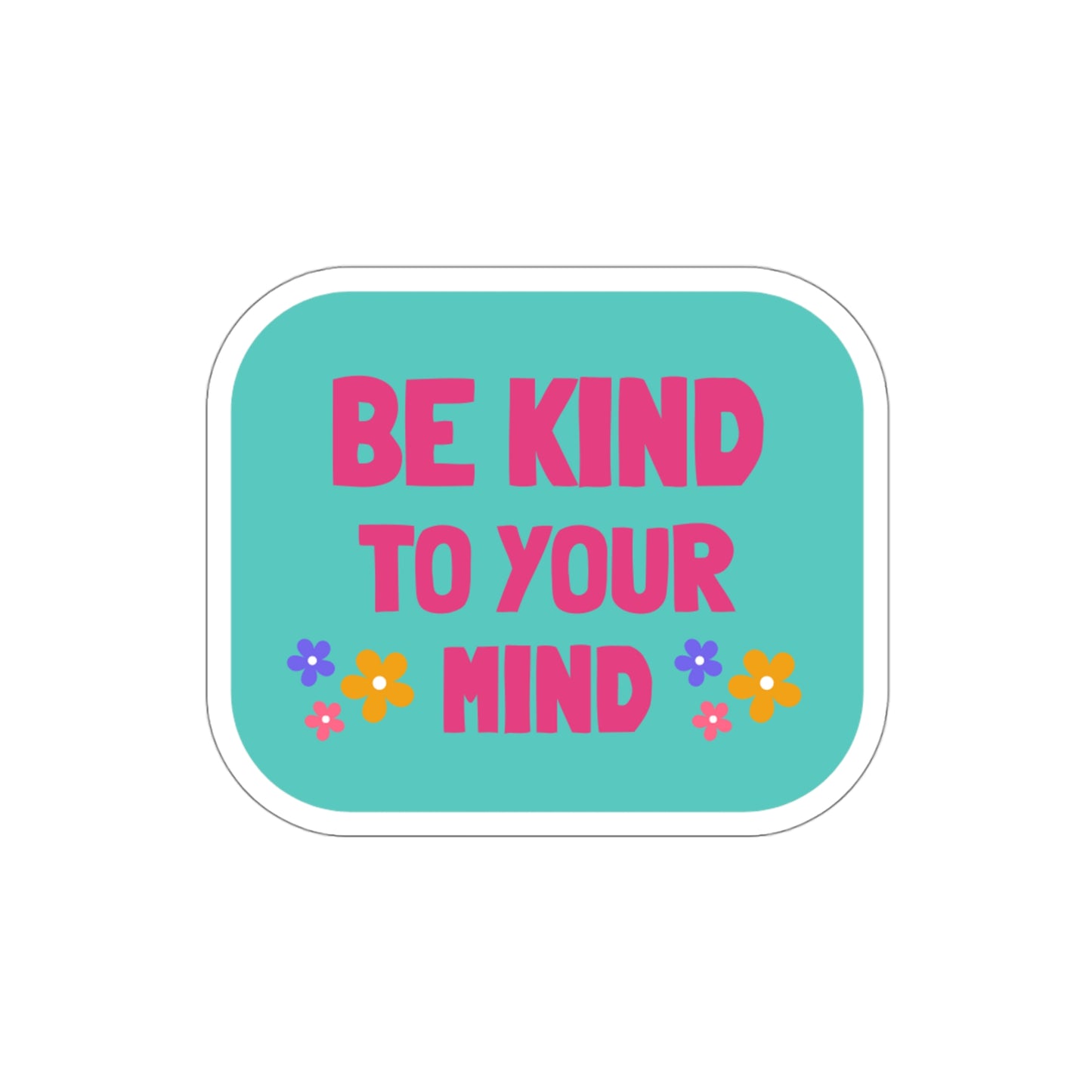 Be Kind to Your Mind Sticker