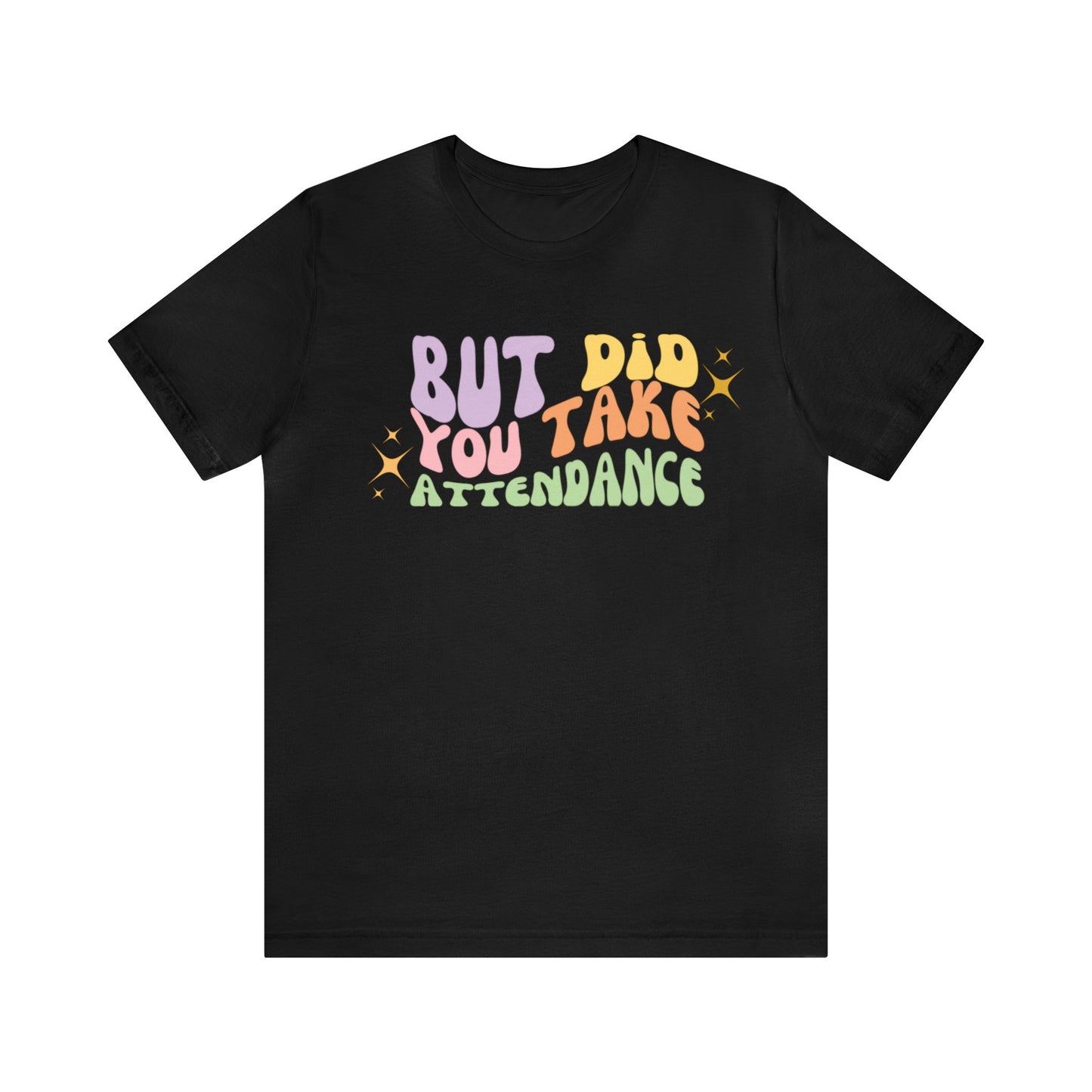 But Did You Take Attendance Tee