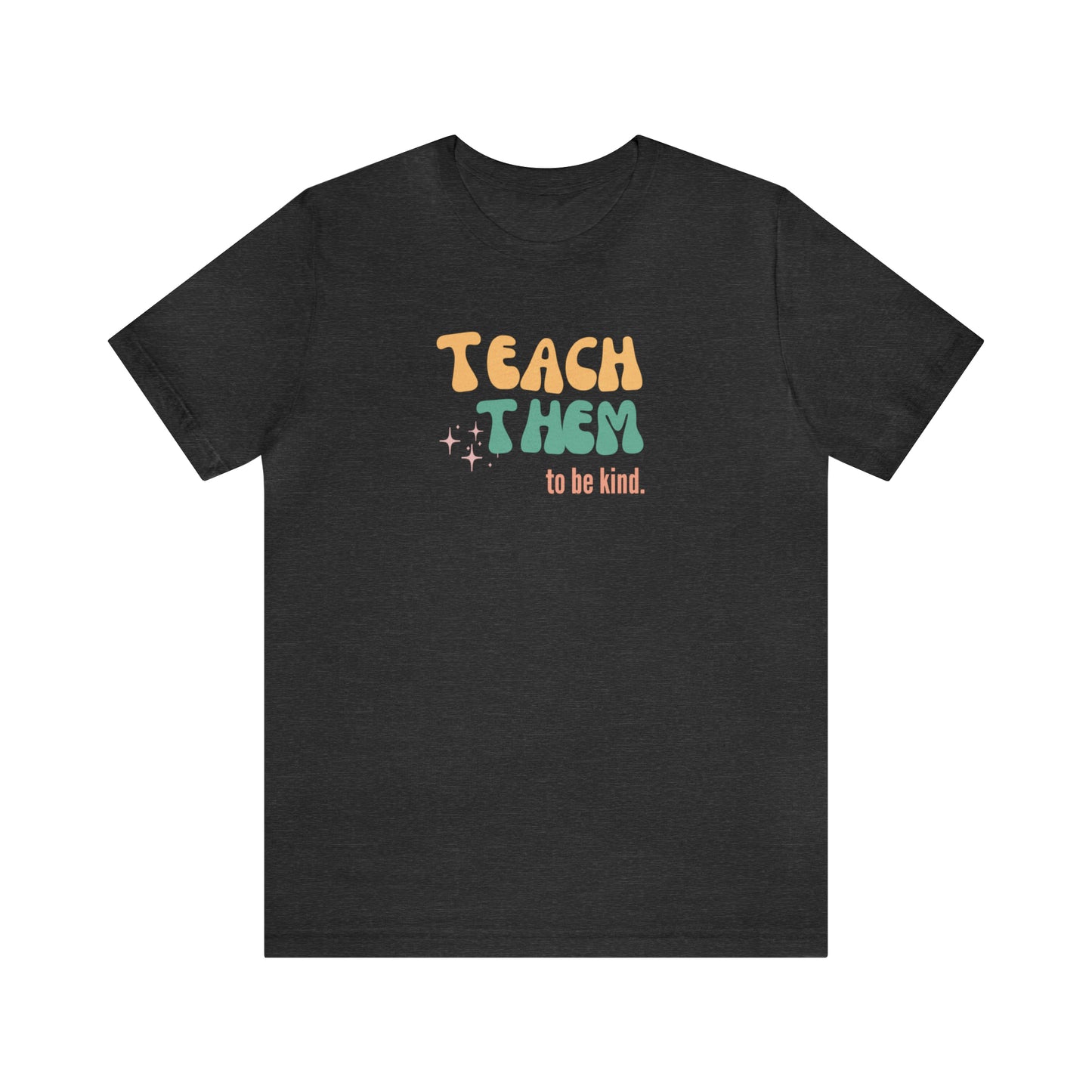 Teach Them to Be Kind Tee