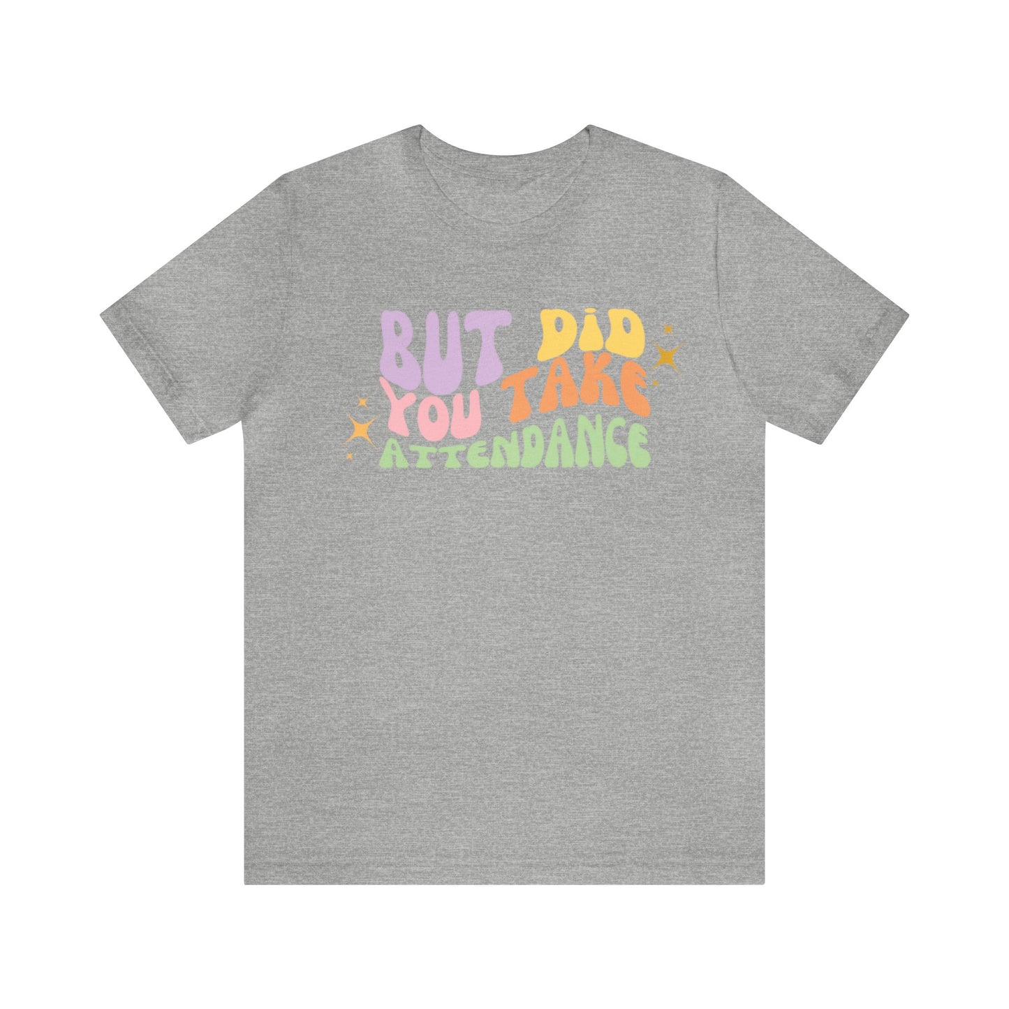 But Did You Take Attendance Tee